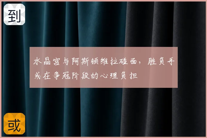 水晶宫与阿斯顿维拉碰面，胜负手或在争冠阶段的心理负担