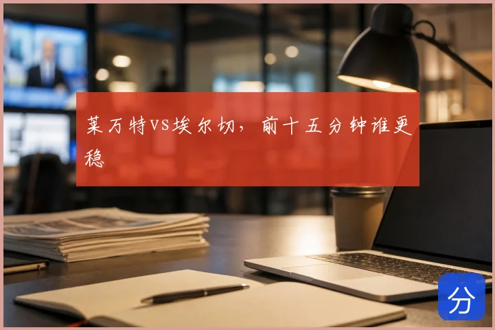 莱万特vs埃尔切，前十五分钟谁更稳