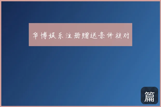 华博娱乐注册赠送条件核对